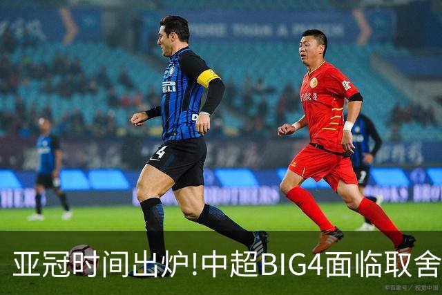 亚冠时间出炉!中超BIG4面临取舍 5轮中超或受影响